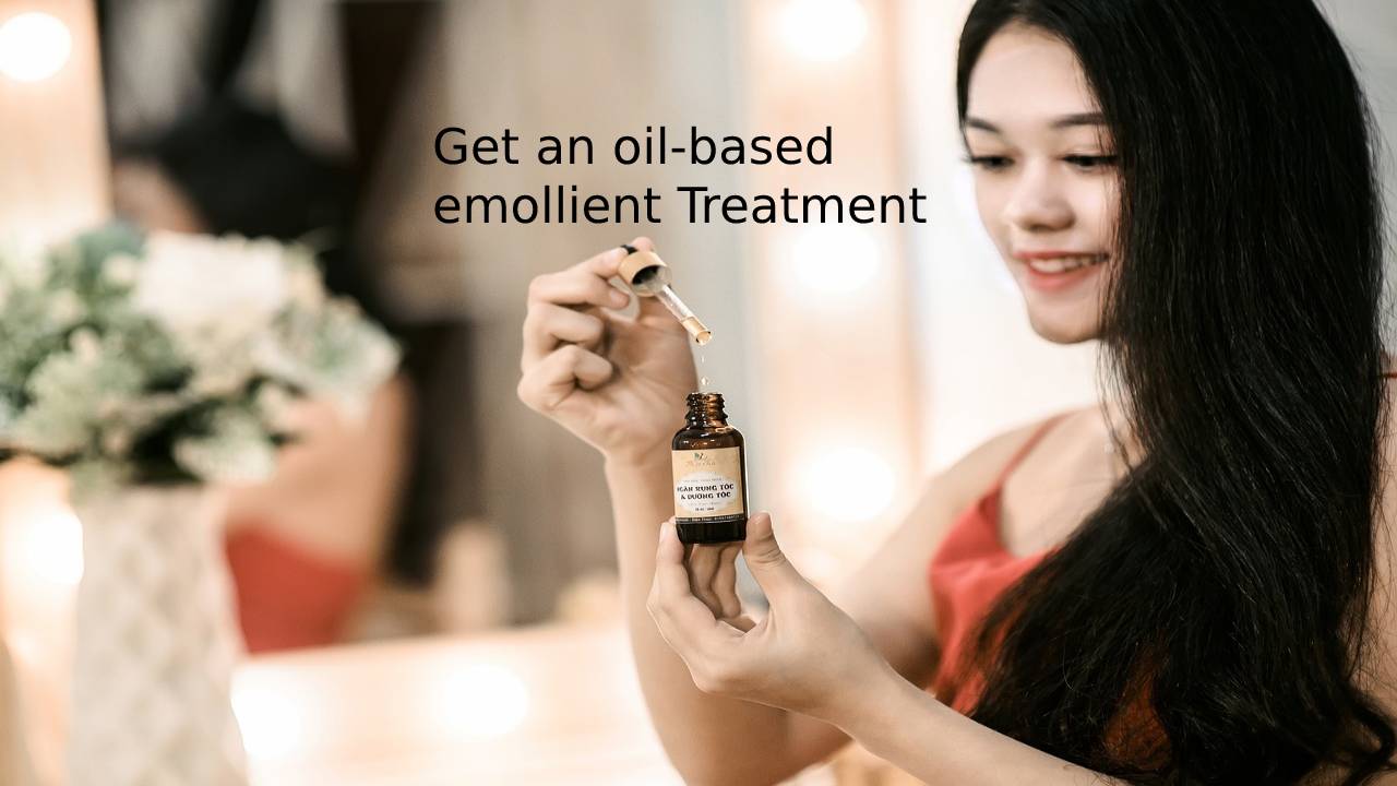 Get an oil-based emollient Treatment