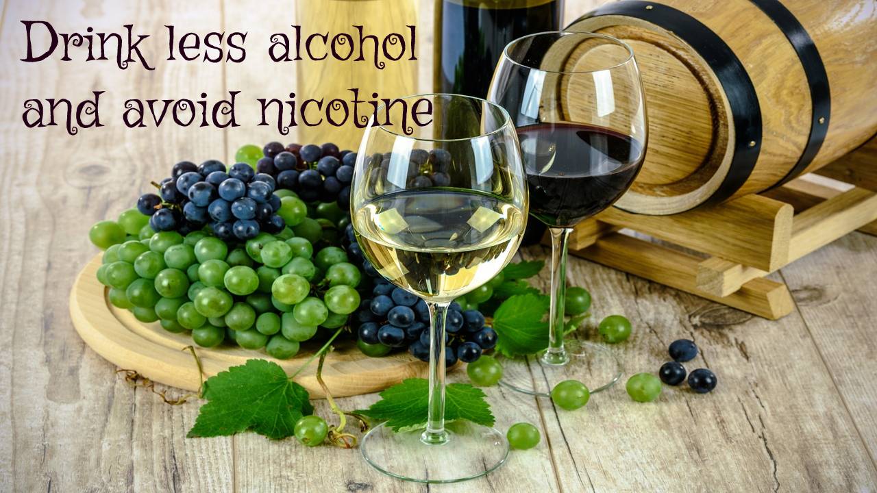 Drink less alcohol and avoid nicotine