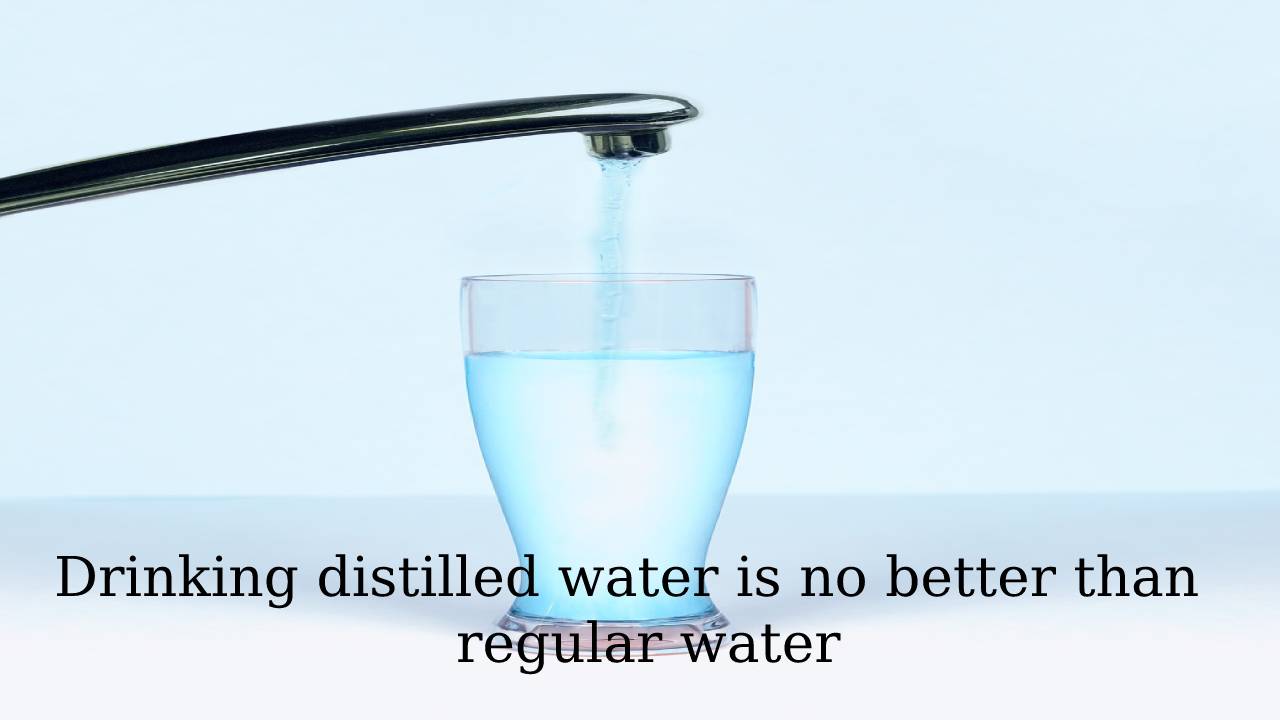 Drinking distilled water is no better than regular water