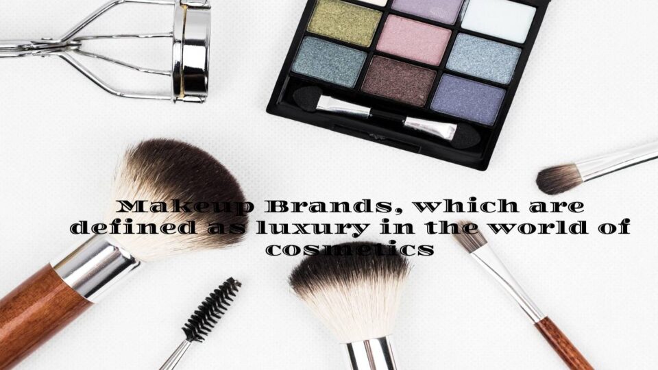 Best Makeup Brand - Brands, a luxury in the world of cosmetics